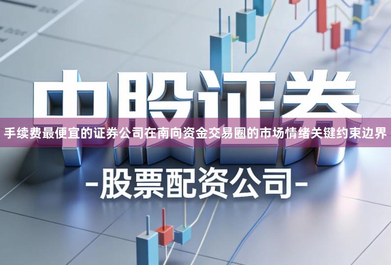 手续费最便宜的证券公司在南向资金交易圈的市场情绪关键约束边界