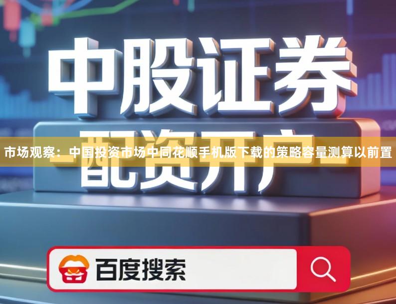 市场观察：中国投资市场中同花顺手机版下载的策略容量测算以前置