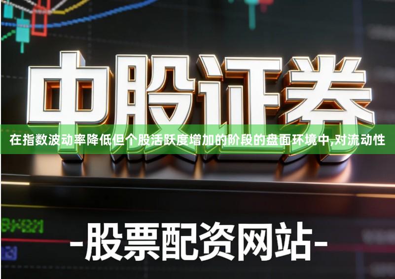 在指数波动率降低但个股活跃度增加的阶段的盘面环境中,对流动性