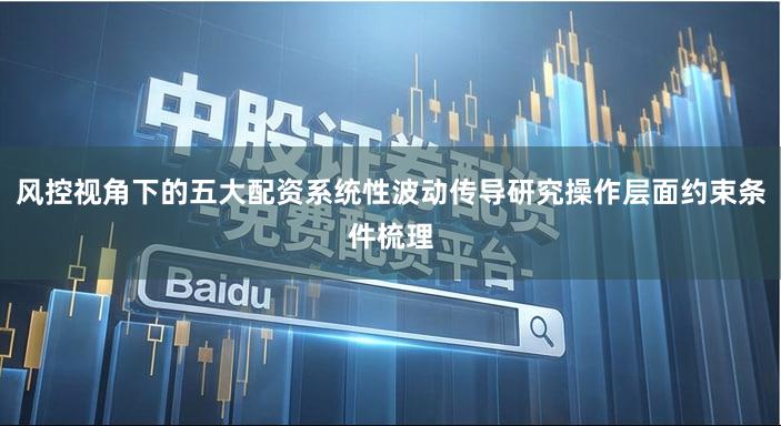 风控视角下的五大配资系统性波动传导研究操作层面约束条件梳理