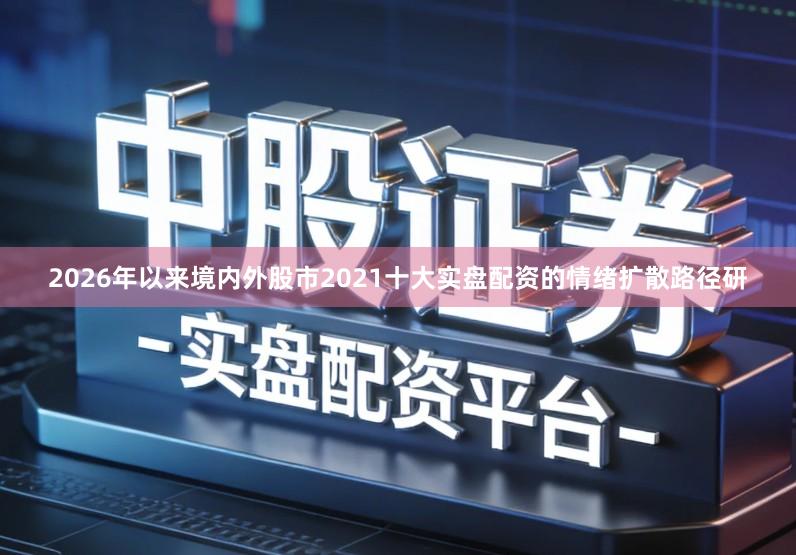 2026年以来境内外股市2021十大实盘配资的情绪扩散路径研