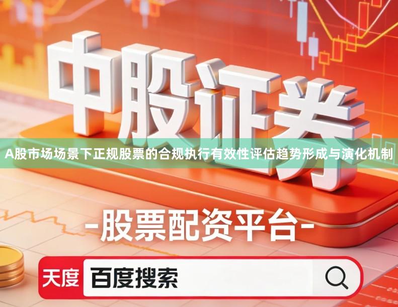 A股市场场景下正规股票的合规执行有效性评估趋势形成与演化机制